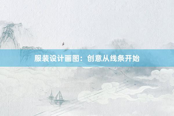 服装设计画图：创意从线条开始